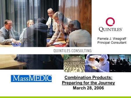 March 28, 2006 Combination Products: Preparing for the Journey March 28, 2006 Pamela J. Weagraff Principal Consultant.