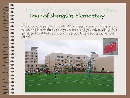 Welcome to Shangyin Elementary! Greetings to everyone! Thank you for sharing information about your school and yourselves with us. We are happy to get.