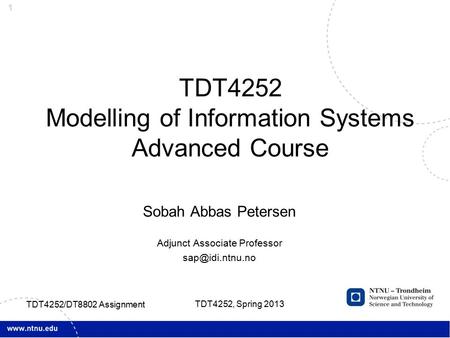 1 TDT4252/DT8802 Assignment Sobah Abbas Petersen Adjunct Associate Professor TDT4252 Modelling of Information Systems Advanced Course TDT4252,