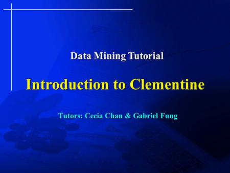 Introduction to Clementine Tutors: Cecia Chan & Gabriel Fung Data Mining Tutorial.