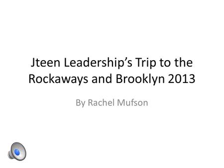 Jteen Leadership’s Trip to the Rockaways and Brooklyn 2013 By Rachel Mufson.