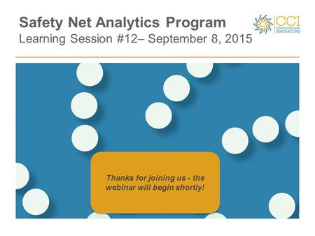 Safety Net Analytics Program Learning Session #12– September 8, 2015 Thanks for joining us - the webinar will begin shortly!