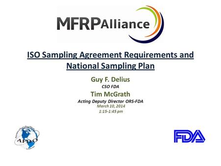 ISO Sampling Agreement Requirements and National Sampling Plan Guy F. Delius CSO FDA Tim McGrath Acting Deputy Director ORS-FDA March 10, 2014 1:15-1:45.