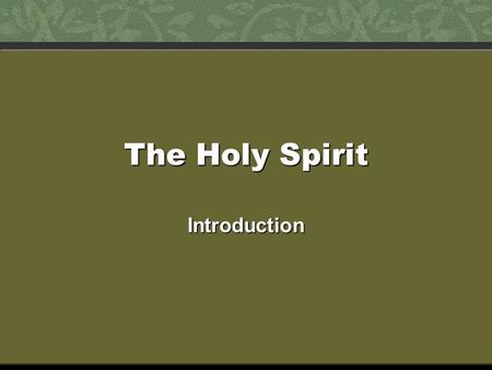 The Holy Spirit Introduction. The prominence of the Spirit In the Old TestamentIn the Old Testament –Mentioned 88 times –Referred to in 23 books out of.