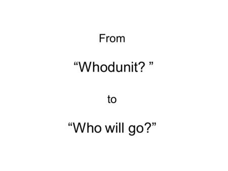 From “Whodunit? ” to “Who will go?”. “Everything that had happened” [1]: Events at the Cross Abuse & insults & mockery Jesus compliant & forgiving: “forgive”