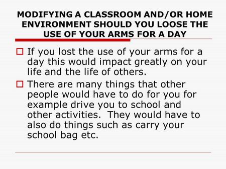  If you lost the use of your arms for a day this would impact greatly on your life and the life of others.  There are many things that other people would.