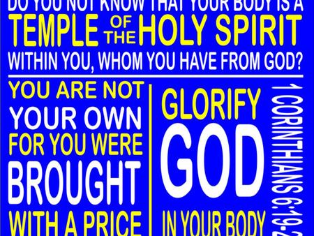 BODY BY GOD I Corinthians 6:19-20 Don’t you realize that your body is the temple of the Holy Spirit, who lives in you and was given to you by God? You.