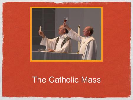 The Catholic Mass. Mass is Based On Jesus’ Last Supper.