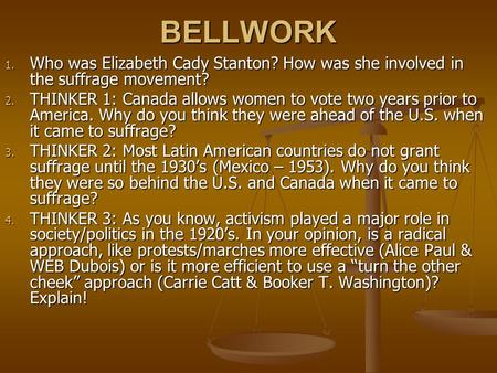 BELLWORK 1. Who was Elizabeth Cady Stanton? How was she involved in the suffrage movement? 2. THINKER 1: Canada allows women to vote two years prior to.