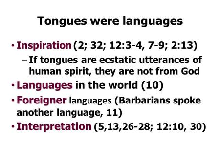 Tongues were languages Inspiration Inspiration (2; 32; 12:3-4, 7-9; 2:13) – If tongues are ecstatic utterances of human spirit, they are not from God Languages.