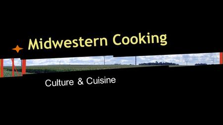 Midwestern Cooking Culture & Cuisine. Today’s Agenda ●States in the Midwest ●Geography of area & impact on food ●Culinary influences from other countries/cultures.