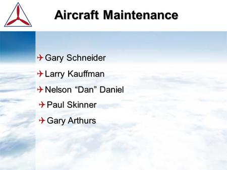  Paul Skinner  Gary Arthurs Aircraft Maintenance  Gary Schneider  Larry Kauffman  Nelson “Dan” Daniel.