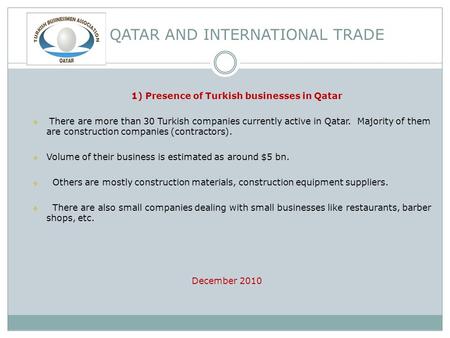 QATAR AND INTERNATIONAL TRADE 1) Presence of Turkish businesses in Qatar  There are more than 30 Turkish companies currently active in Qatar. Majority.