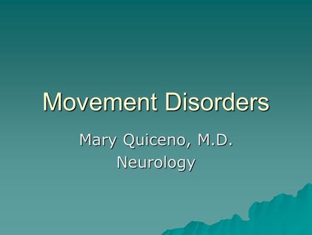 Movement Disorders Mary Quiceno, M.D. Neurology. Hypokinetic & Hyperkinetic Movement Disorders  Parkinson’s disease  Parkinson’s Plus Syndromes –PSP.