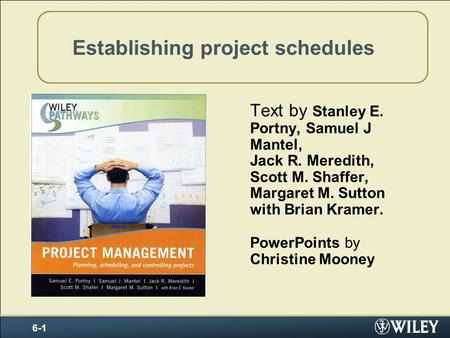 Establishing project schedules Text by Stanley E. Portny, Samuel J Mantel, Jack R. Meredith, Scott M. Shaffer, Margaret M. Sutton with Brian Kramer. PowerPoints.