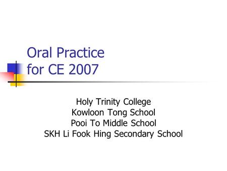 Oral Practice for CE 2007 Holy Trinity College Kowloon Tong School Pooi To Middle School SKH Li Fook Hing Secondary School.