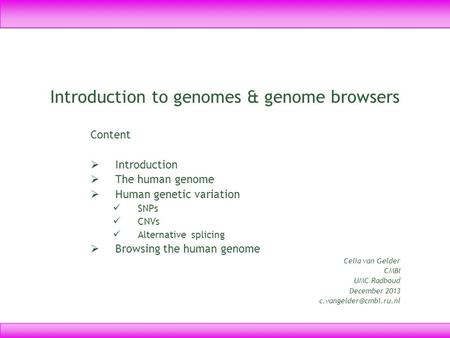 Introduction to genomes & genome browsers Content  Introduction  The human genome  Human genetic variation SNPs CNVs Alternative splicing  Browsing.