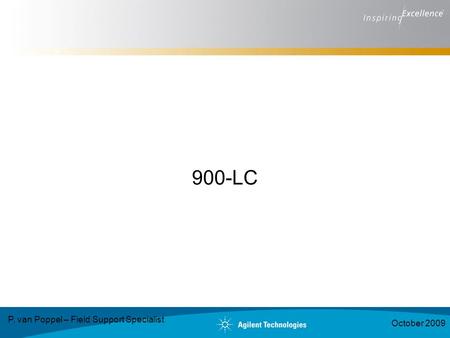 900-LC P. van Poppel – Field Support Specialist October 2009.