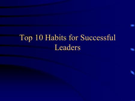 Top 10 Habits for Successful Leaders. 10)Join Professional and Civic Organizations Networking Information exchange Making your community a better place.