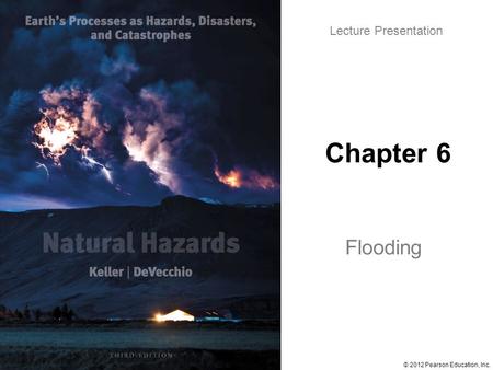 © 2012 Pearson Education, Inc. Lecture Presentation Chapter 6 Flooding.