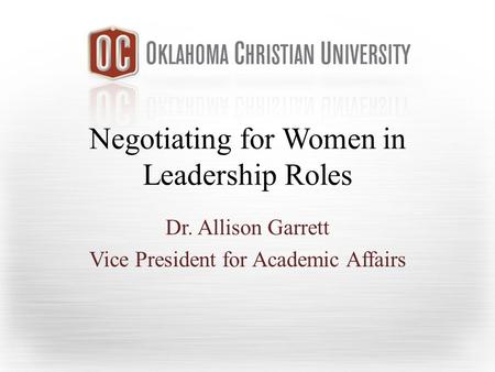 Negotiating for Women in Leadership Roles Dr. Allison Garrett Vice President for Academic Affairs.