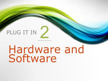 PLUG IT IN 2 Hardware and Software. 1.Introduction to Hardware 2.Introduction to Software.