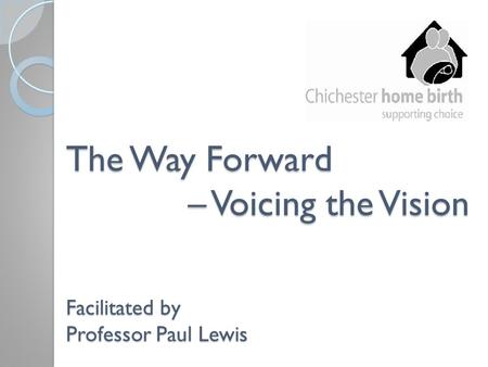 The Way Forward – Voicing the Vision Facilitated by Professor Paul Lewis.