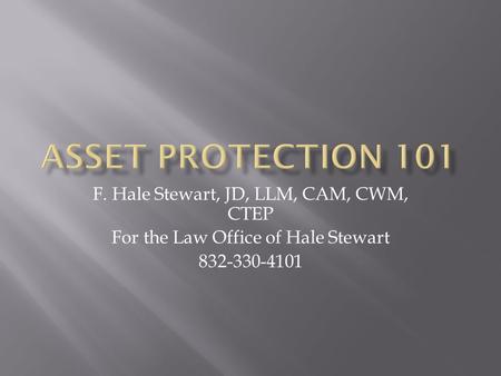 F. Hale Stewart, JD, LLM, CAM, CWM, CTEP For the Law Office of Hale Stewart 832-330-4101.