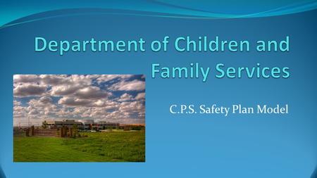 C.P.S. Safety Plan Model. MISSION: To protect abused and neglected children, to support the efforts of families to care for and parent their own children.