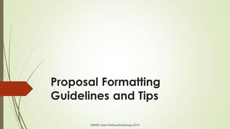 Proposal Formatting Guidelines and Tips INBRE Grant Writing Workshops 2015.