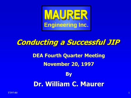 TT97-801 Conducting a Successful JIP By Dr. William C. Maurer DEA Fourth Quarter Meeting November 20, 1997.