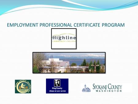 EMPLOYMENT PROFESSIONAL CERTIFICATE PROGRAM. PROGRAM SPONSORS Offered through Highline Community College Professional Technical Programs, Human Services.