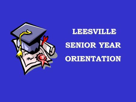 LEESVILLE SENIOR YEAR ORIENTATION LEESVILLE SENIOR YEAR ORIENTATION.