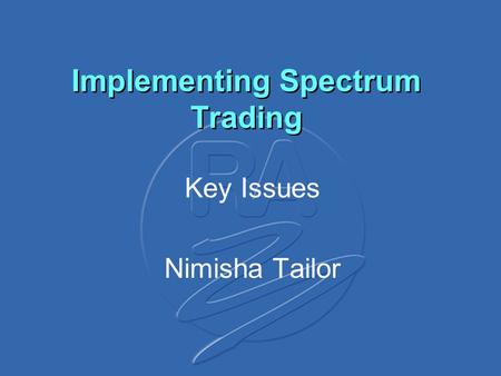 Implementing Spectrum Trading Key Issues Nimisha Tailor.