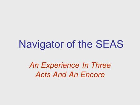 Navigator of the SEAS An Experience In Three Acts And An Encore.