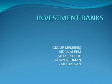 GROUP MEMBERS SIDRA ALEEM AILIA BATOOL GHAZI REHMAN ZAID HASSAN.