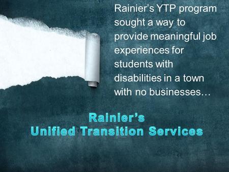 Rainier’s YTP program sought a way to provide meaningful job experiences for students with disabilities in a town with no businesses…