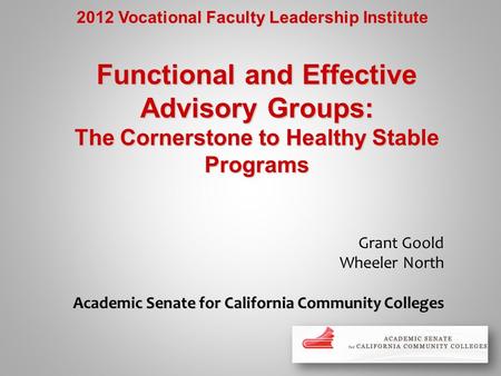 Grant Goold Wheeler North Academic Senate for California Community Colleges Functional and Effective Advisory Groups: The Cornerstone to Healthy Stable.