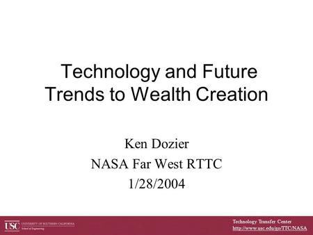 Technology Transfer Center  Technology and Future Trends to Wealth Creation Ken Dozier NASA Far West RTTC 1/28/2004.