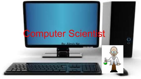 Computer Scientist By: Alexis Ng. Definition Computer Scientist: The study of computation and computer technology, hardware, and software. Computer scientists.