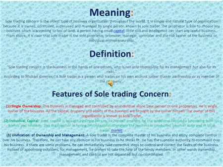 Meaning: Sole trading concern is the oldest type of business organization throughout the world. It is simple and natural type of organization because it.