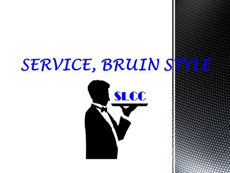 Presented by “Service, Bruin Style Committee” Group Members: Justin Bradley Brooks Amylia Brown Meckenna Meidell LiLian Falepapalangi CIS 1020-045.