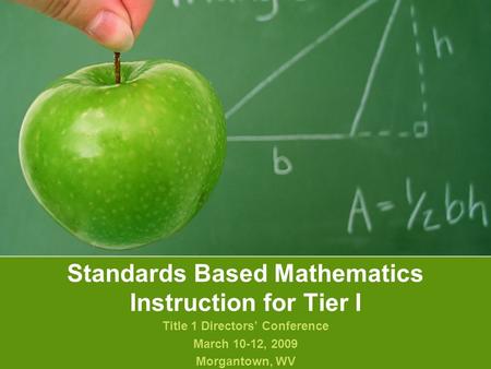 Standards Based Mathematics Instruction for Tier I Title 1 Directors’ Conference March 10-12, 2009 Morgantown, WV.