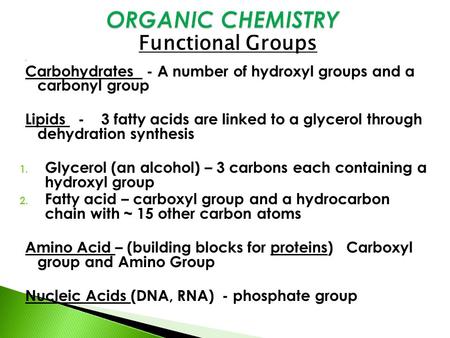 Functional Groups  Carbohydrates - A number of hydroxyl groups and a carbonyl group Lipids - 3 fatty acids are linked to a glycerol through dehydration.