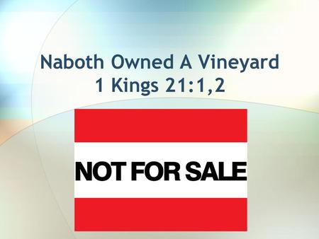 Naboth Owned A Vineyard 1 Kings 21:1,2. 1 Kings 21:3 Obeyed Mosaic Law- Leviticus 25:23-28 Numbers 36:7 “not change hands from tribe to tribe” Daniel.