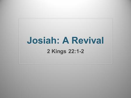 Josiah: A Revival 2 Kings 22:1-2. The Odds Were Against Him His father, Amon, was wicked and was assassinated by his servants – 2 Kings 21:19-23 His grandfather,