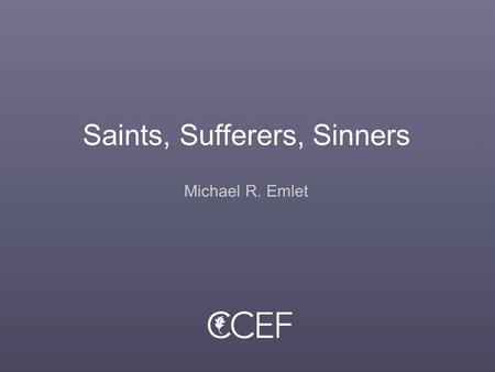 Saints, Sufferers, Sinners Michael R. Emlet. What’s True of Every Christian You Meet? The problem of identity The problem of evil From “without” (suffering)