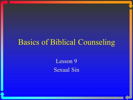 Basics of Biblical Counseling Lesson 9 Sexual Sin.