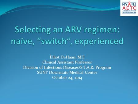 Elliot DeHaan, MD Clinical Assistant Professor Division of Infectious Diseases/S.T.A.R. Program SUNY Downstate Medical Center October 24, 2014.