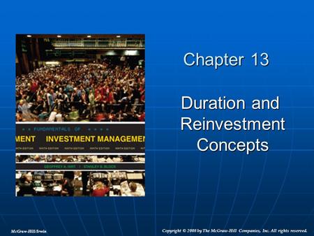 McGraw-Hill/Irwin Copyright © 2008 by The McGraw-Hill Companies, Inc. All rights reserved. Chapter 13 Duration and Reinvestment Reinvestment Concepts Concepts.